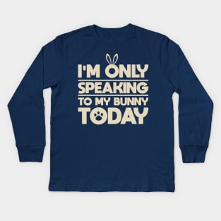 I'm only speaking to my bunny today funny design for pet rabbit owners Kids Long Sleeve T-Shirt